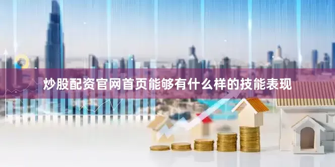 炒股配资官网首页能够有什么样的技能表现