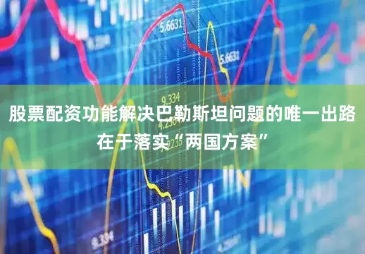 股票配资功能解决巴勒斯坦问题的唯一出路在于落实“两国方案”