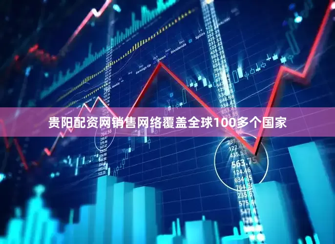 贵阳配资网销售网络覆盖全球100多个国家