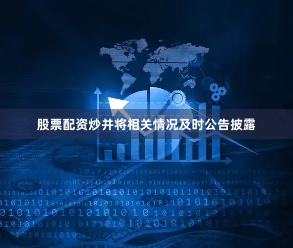 股票配资炒并将相关情况及时公告披露