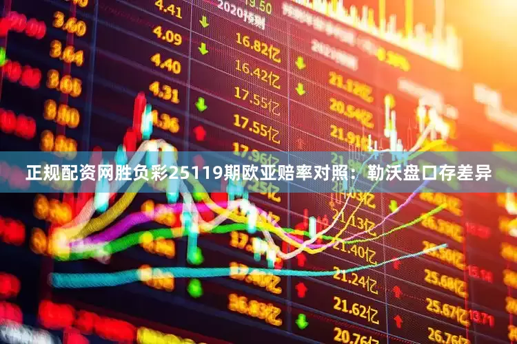 正规配资网胜负彩25119期欧亚赔率对照：勒沃盘口存差异